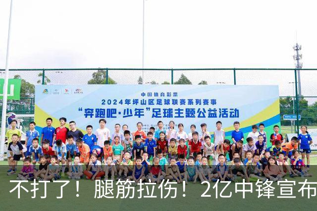 不打了！腿筋拉伤！2亿中锋宣布休战
